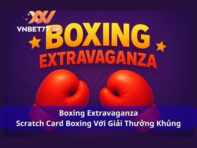 Boxing Extravaganza - Scratch Card Boxing Với Giải Thưởng Khủng