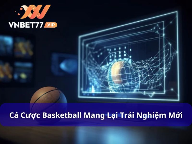 Cá cược Basketball mang đến trải nghiệm độc đáo