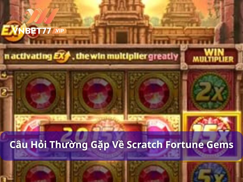 FAQ câu hỏi thường gặp về Scratch fortune gems
