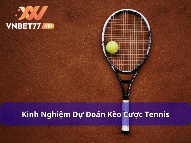 Kinh nghiệm dự đoán kèo cược Tennis hiệu quả