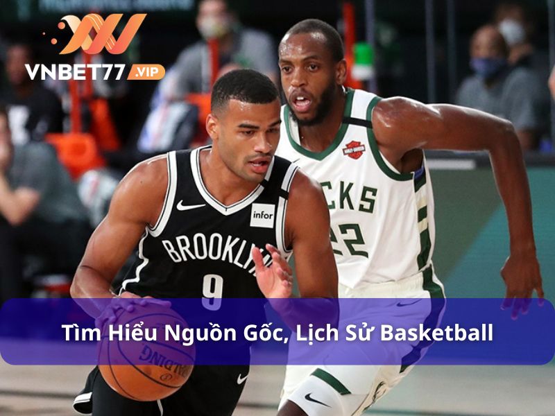 Lịch sử và nguồn gốc của Basketball