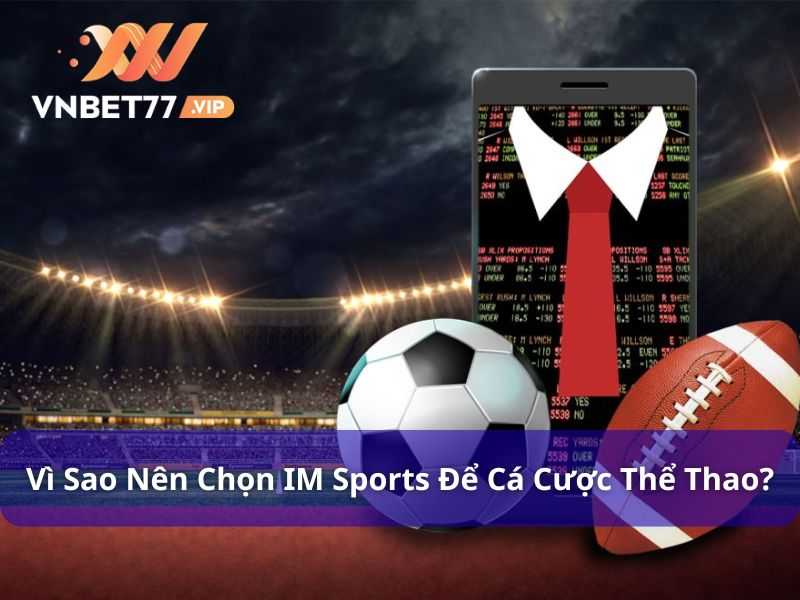 Khám phá IM Sports - Sảnh Cược Thể Thao Uy Tín Tại Vnbet77 9 Vì sao chọn sảnh IM Sports để cược thể thao