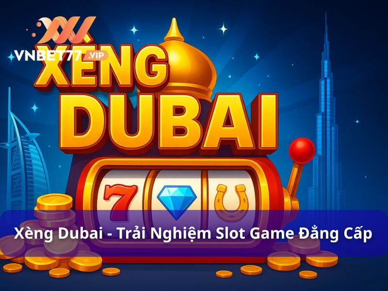 Xèng Dubai - Trải Nghiệm Slot Game Đẳng Cấp Tại Vnbet77